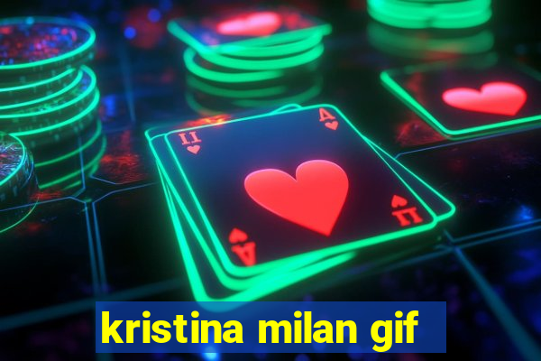 kristina milan gif